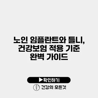 노인 임플란트와 틀니, 건강보험 적용 기준 완벽 가이드