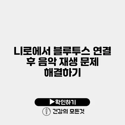 니로에서 블루투스 연결 후 음악 재생 문제 해결하기