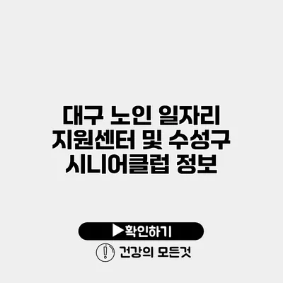 대구 노인 일자리 지원센터 및 수성구 시니어클럽 정보