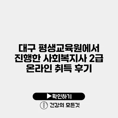 대구 평생교육원에서 진행한 사회복지사 2급 온라인 취득 후기