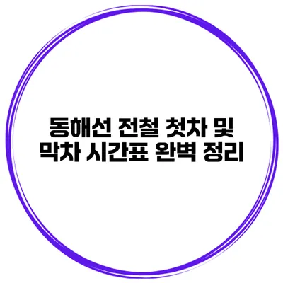 동해선 전철 첫차 및 막차 시간표 완벽 정리