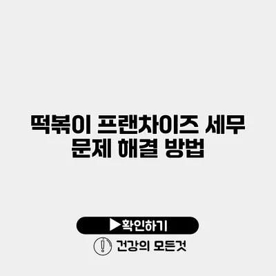 떡볶이 프랜차이즈 세무 문제 해결 방법