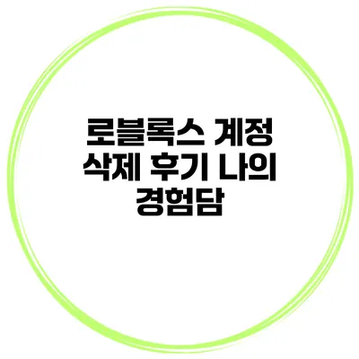 로블록스 계정 삭제 후기 나의 경험담