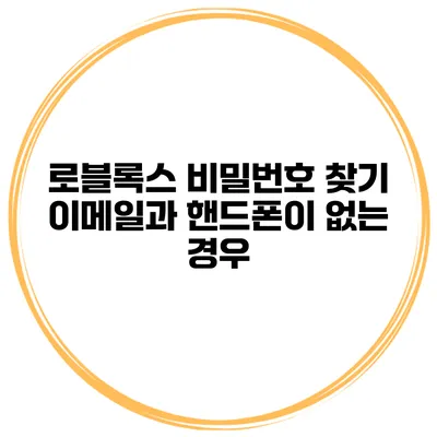 로블록스 비밀번호 찾기 이메일과 핸드폰이 없는 경우