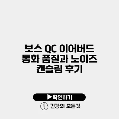 보스 QC 이어버드 통화 품질과 노이즈 캔슬링 후기