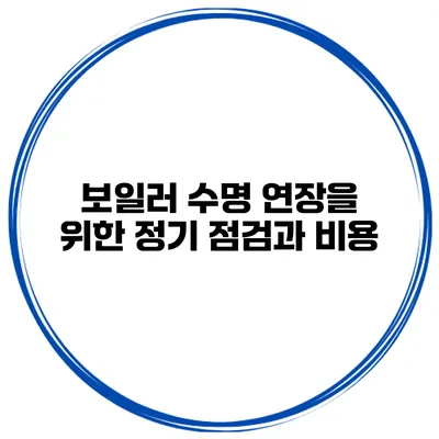 보일러 수명 연장을 위한 정기 점검과 비용