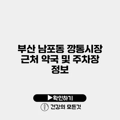 부산 남포동 깡통시장 근처 약국 및 주차장 정보