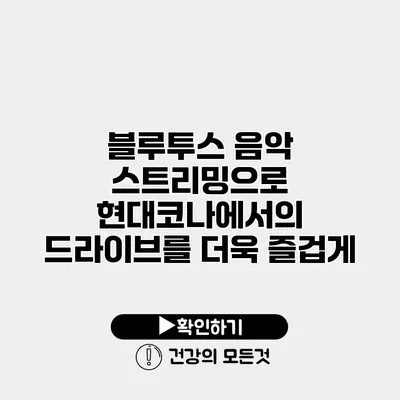블루투스 음악 스트리밍으로 현대코나에서의 드라이브를 더욱 즐겁게