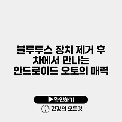 블루투스 장치 제거 후 차에서 만나는 안드로이드 오토의 매력