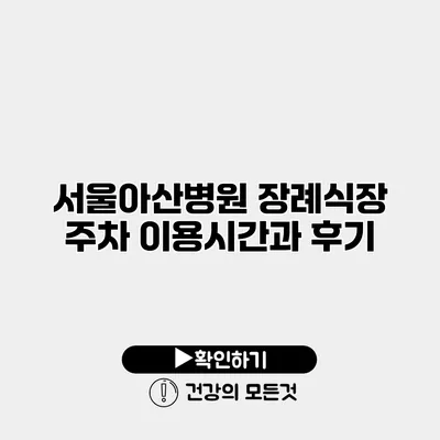 서울아산병원 장례식장 주차 이용시간과 후기