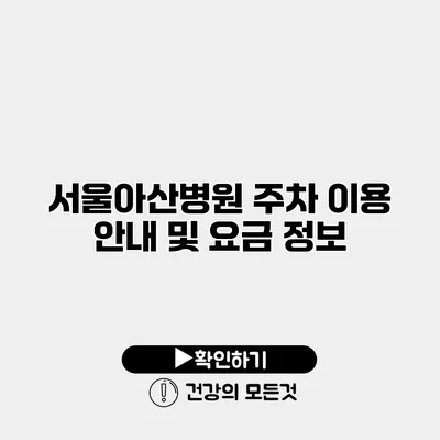 서울아산병원 주차 이용 안내 및 요금 정보