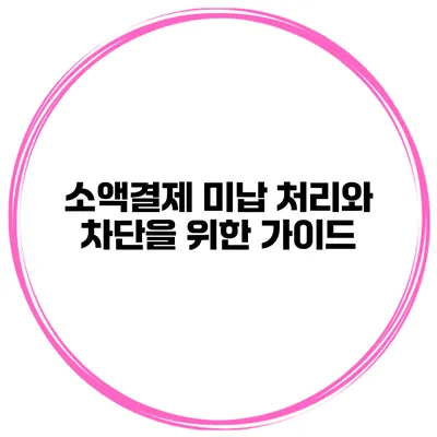 소액결제 미납 처리와 차단을 위한 가이드