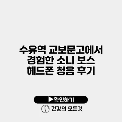 수유역 교보문고에서 경험한 소니 보스 헤드폰 청음 후기