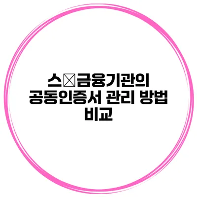 스�금융기관의 공동인증서 관리 방법 비교