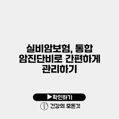 실비암보험, 통합 암진단비로 간편하게 관리하기