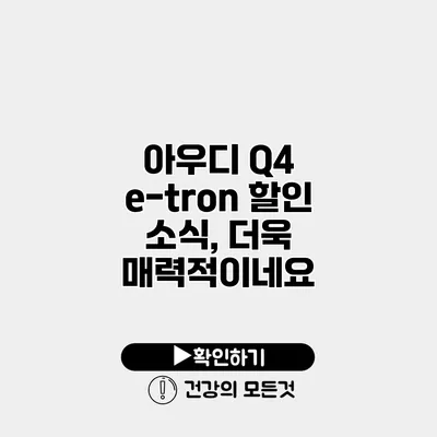 아우디 Q4 e-tron 할인 소식, 더욱 매력적이네요