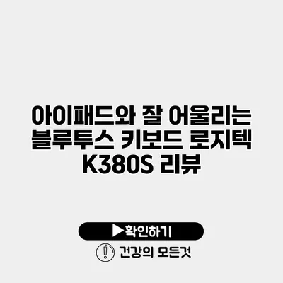 아이패드와 잘 어울리는 블루투스 키보드 로지텍 K380S 리뷰