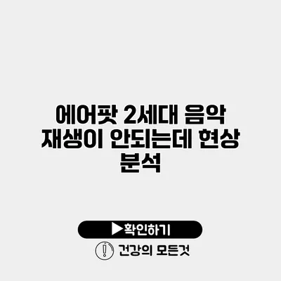 에어팟 2세대 음악 재생이 안되는데 현상 분석