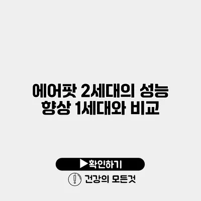 에어팟 2세대의 성능 향상 1세대와 비교