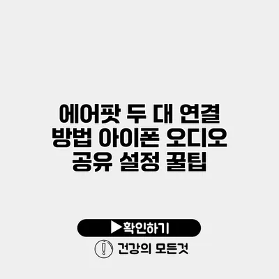 에어팟 두 대 연결 방법 아이폰 오디오 공유 설정 꿀팁