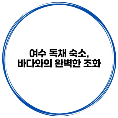여수 독채 숙소, 바다와의 완벽한 조화