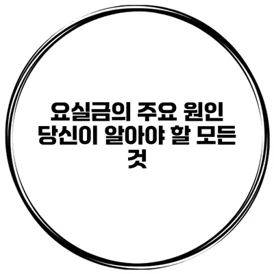 요실금의 주요 원인 당신이 알아야 할 모든 것