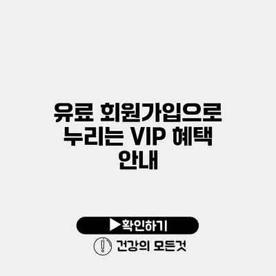 유료 회원가입으로 누리는 VIP 혜택 안내
