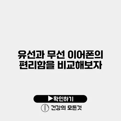 유선과 무선 이어폰의 편리함을 비교해보자