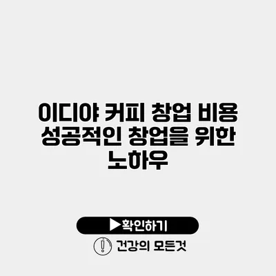 이디야 커피 창업 비용 성공적인 창업을 위한 노하우
