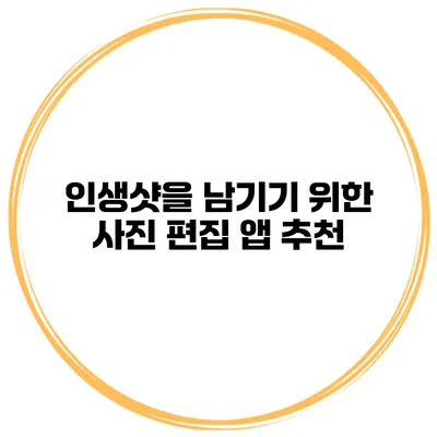인생샷을 남기기 위한 사진 편집 앱 추천