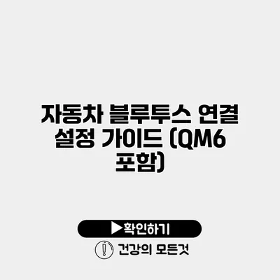 자동차 블루투스 연결 설정 가이드 (QM6 포함)