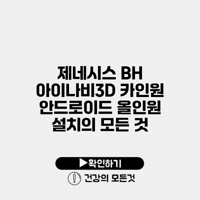 제네시스 BH 아이나비3D 카인원 안드로이드 올인원 설치의 모든 것