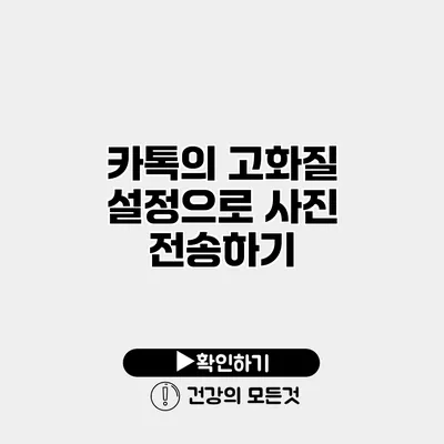 카톡의 고화질 설정으로 사진 전송하기