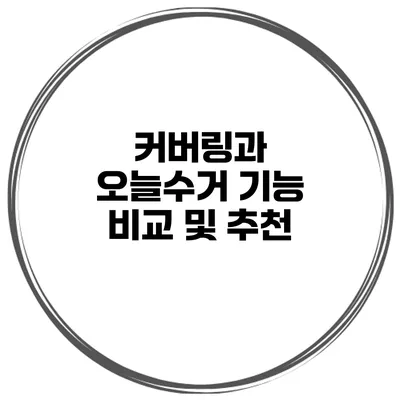 커버링과 오늘수거 기능 비교 및 추천