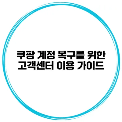 쿠팡 계정 복구를 위한 고객센터 이용 가이드