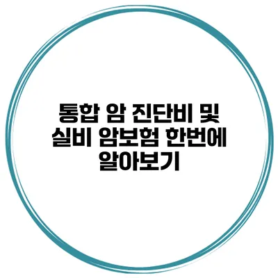 통합 암 진단비 및 실비 암보험 한번에 알아보기