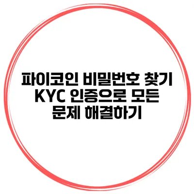 파이코인 비밀번호 찾기 KYC 인증으로 모든 문제 해결하기