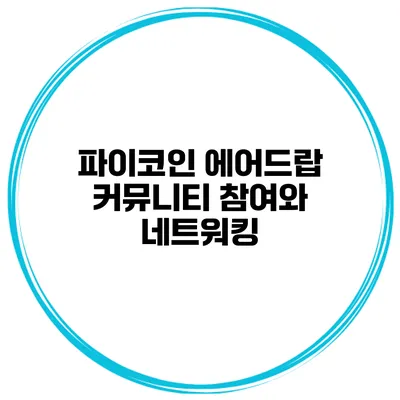 파이코인 에어드랍 커뮤니티 참여와 네트워킹