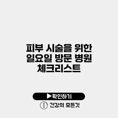 피부 시술을 위한 일요일 방문 병원 체크리스트