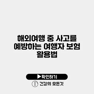 해외여행 중 사고를 예방하는 여행자 보험 활용법